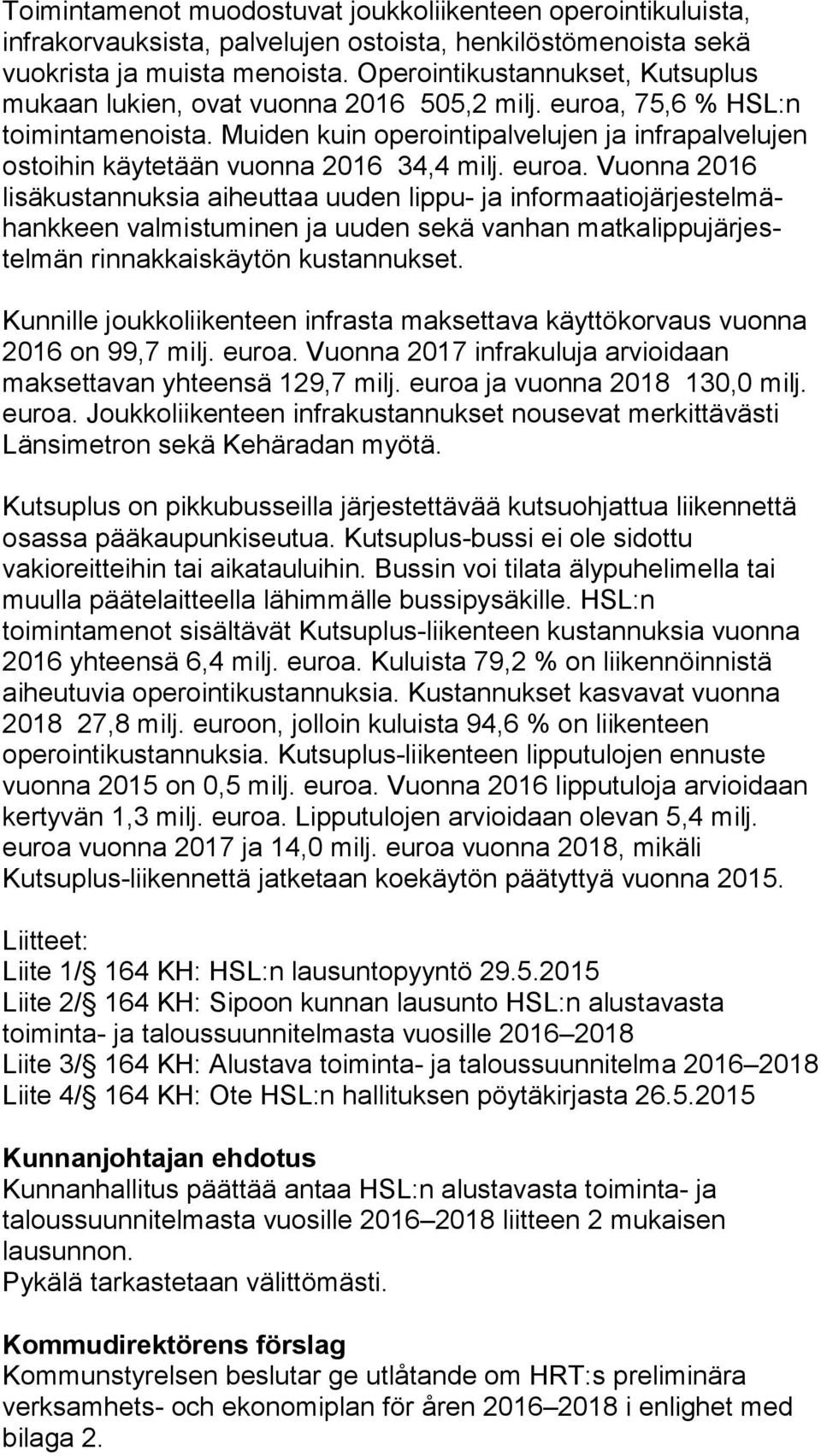 Muiden kuin operointipalvelujen ja infrapalvelujen ostoihin käytetään vuonna 2016 34,4 milj. euroa.