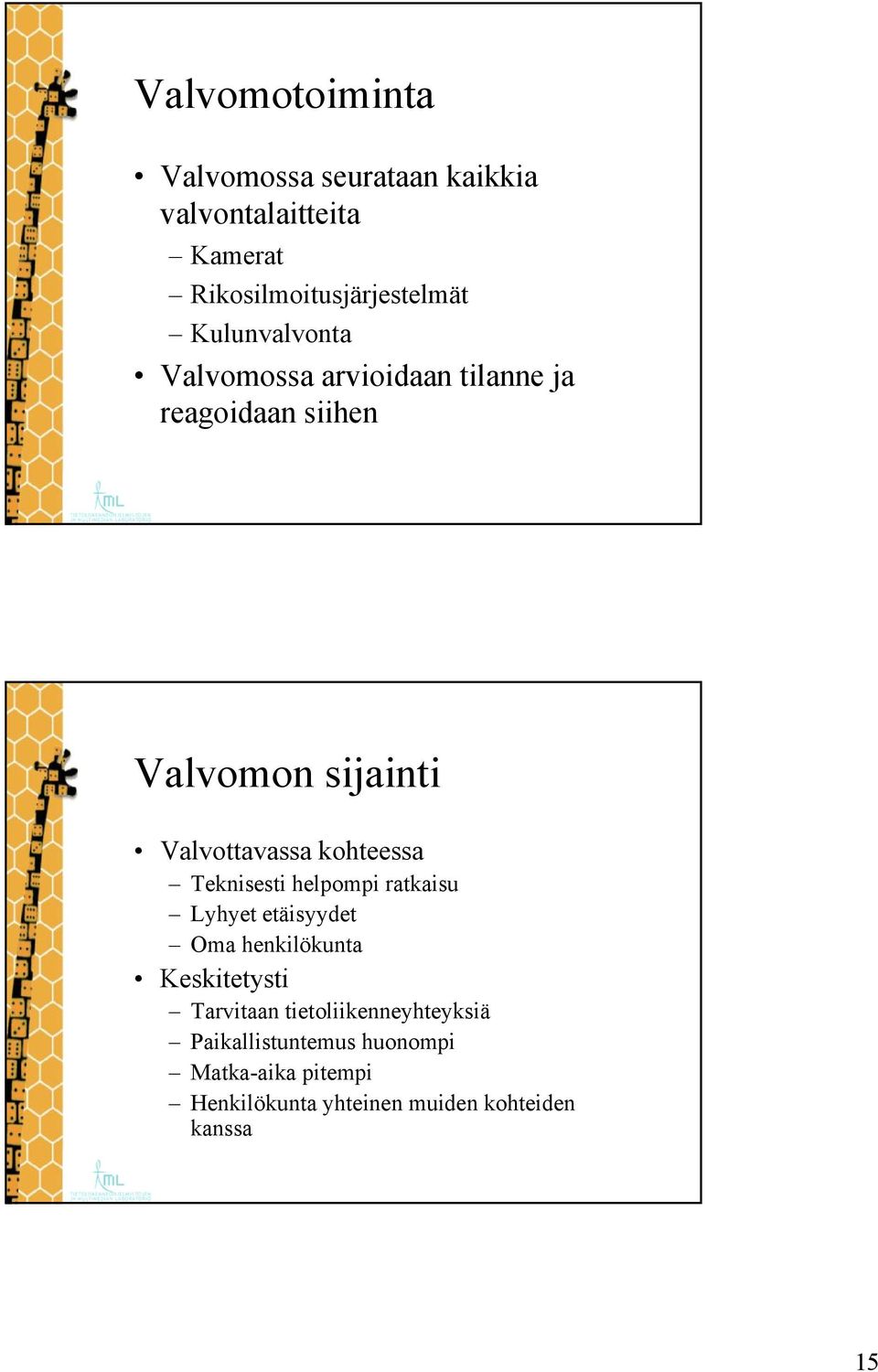 kohteessa Teknisesti helpompi ratkaisu Lyhyet etäisyydet Oma henkilökunta Keskitetysti Tarvitaan