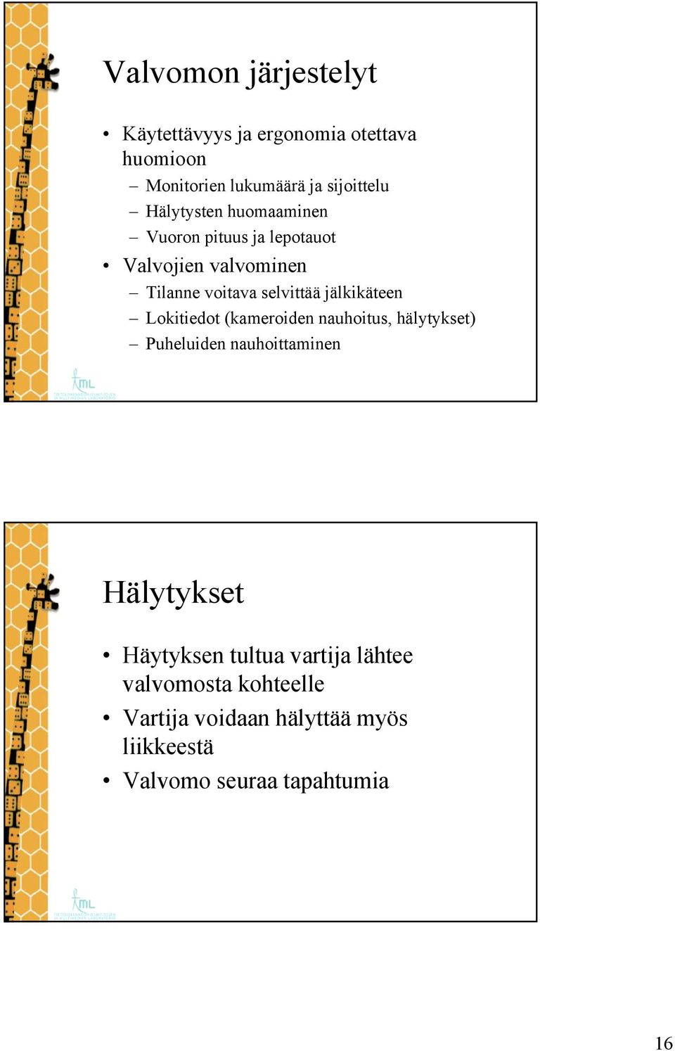 jälkikäteen Lokitiedot (kameroiden nauhoitus, hälytykset) Puheluiden nauhoittaminen Hälytykset