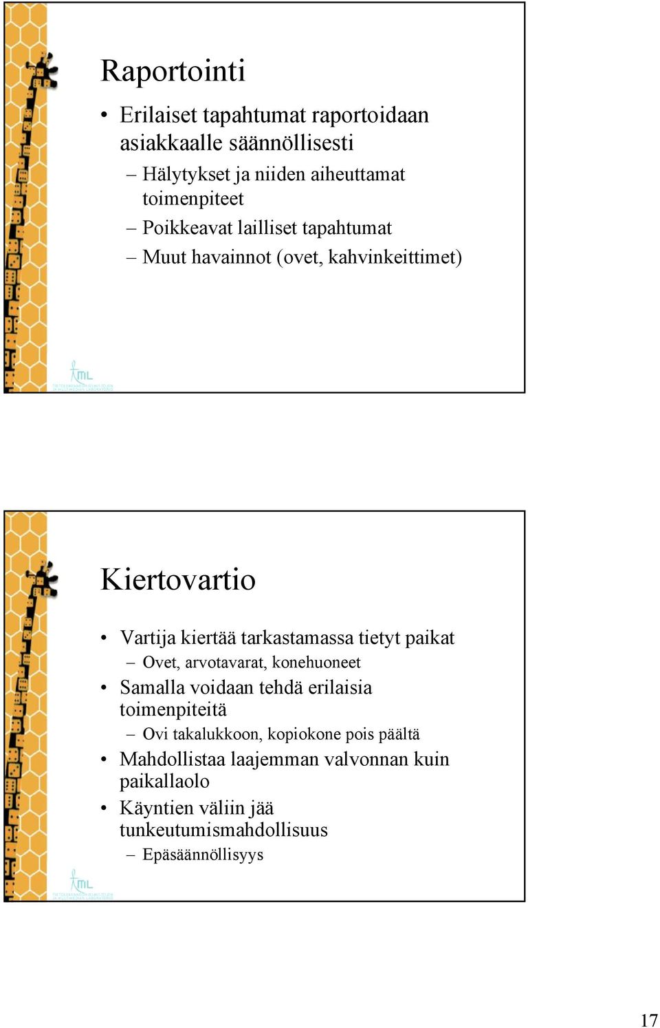 tietyt paikat Ovet, arvotavarat, konehuoneet Samalla voidaan tehdä erilaisia toimenpiteitä Ovi takalukkoon, kopiokone