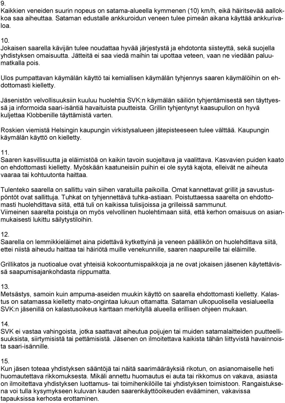 Jätteitä ei saa viedä maihin tai upottaa veteen, vaan ne viedään paluumatkalla pois. Ulos pumpattavan käymälän käyttö tai kemiallisen käymälän tyhjennys saaren käymälöihin on ehdottomasti kielletty.