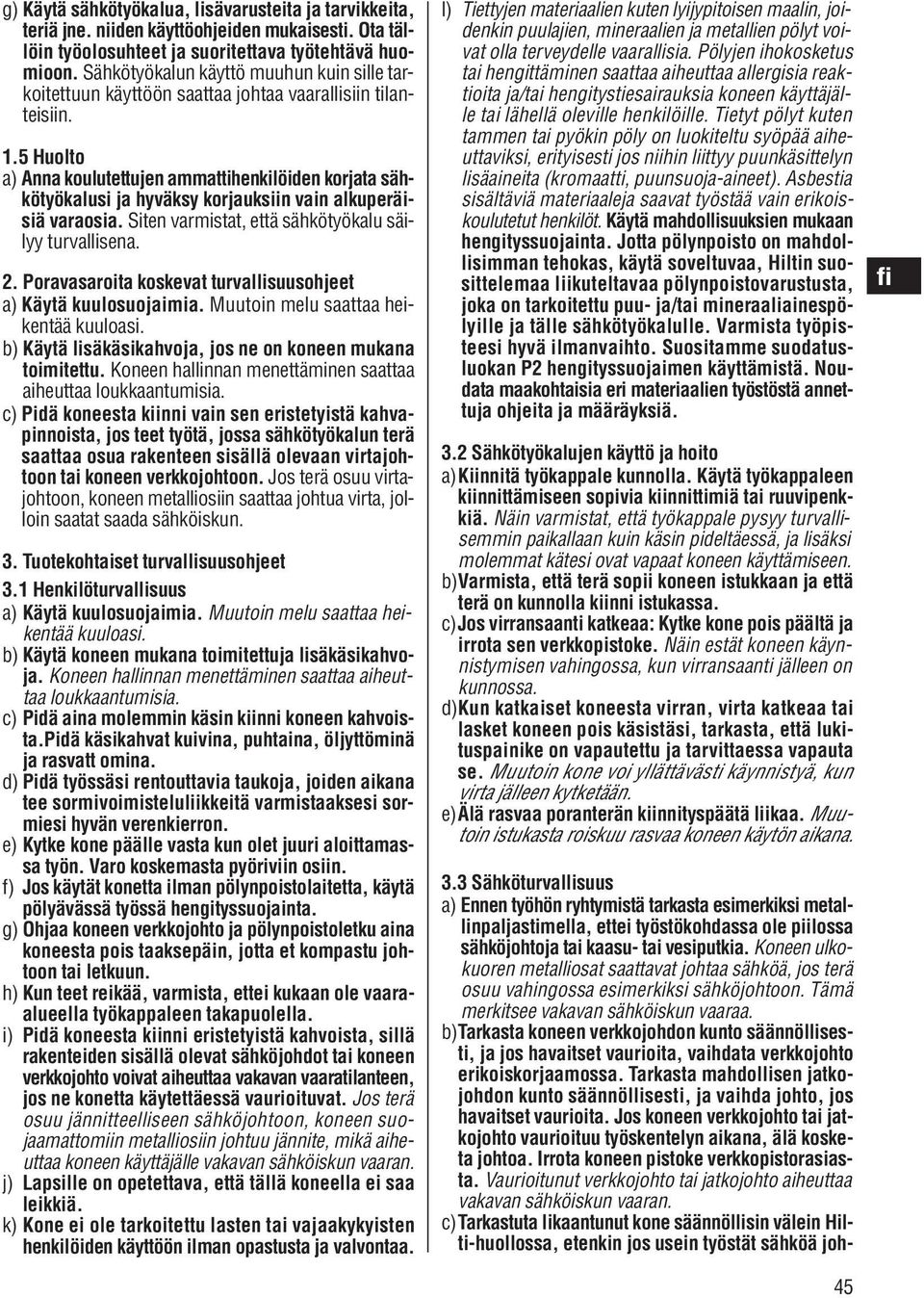 .5 Huolto a) Anna koulutettujen ammattihenkilöiden korjata sähkötyökalusi ja hyväksy korjauksiin vain alkuperäisiä varaosia. Siten varmistat, että sähkötyökalu säilyy turvallisena.