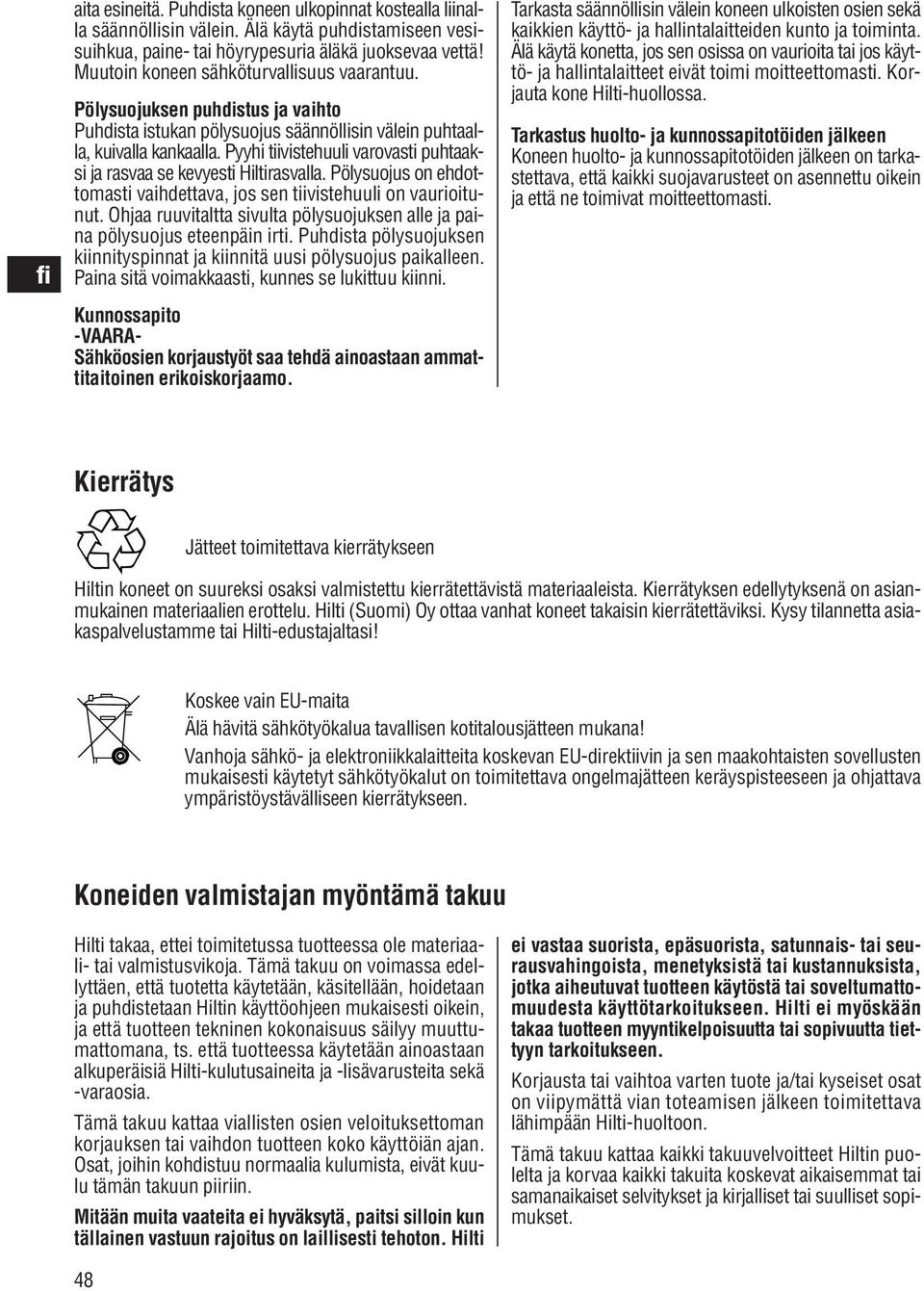 Pyyhi tiivistehuuli varovasti puhtaaksi ja rasvaa se kevyesti Hiltirasvalla. Pölysuojus on ehdottomasti vaihdettava, jos sen tiivistehuuli on vaurioitunut.