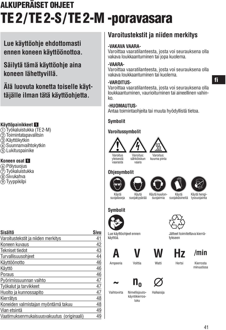 Varoitustekstit ja niiden merkitys -VAKAVA VAARA- Varoittaa vaaratilanteesta, josta voi seurauksena olla vakava loukkaantuminen tai jopa kuolema.