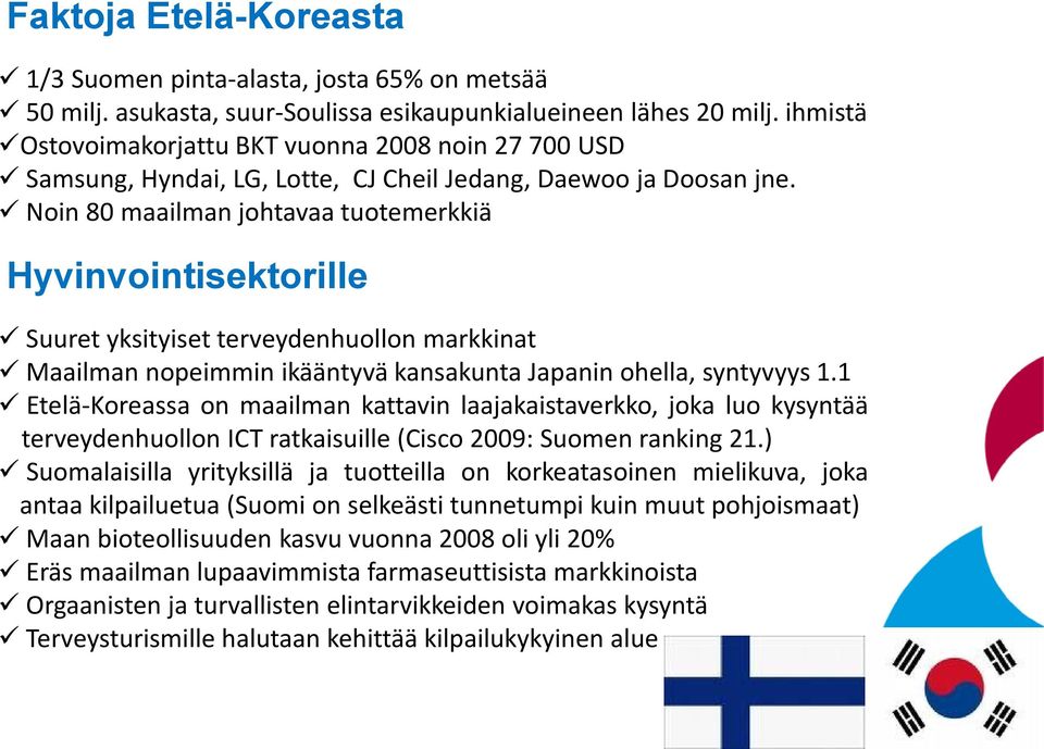 Noin 80 maailman johtavaa tuotemerkkiä Hyvinvointisektorille Suuret yksityiset terveydenhuollon markkinat Maailman nopeimmin ikääntyvä kansakunta Japanin ohella, syntyvyys 1.