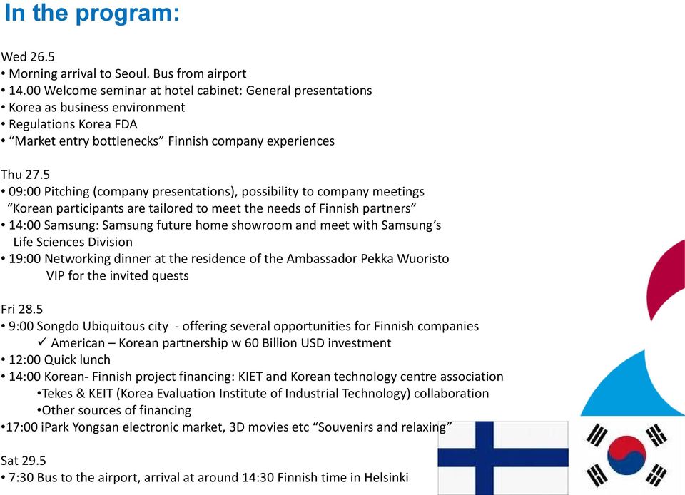 5 09:00 Pitching (company presentations), possibility to company meetings Korean participants are tailored to meet the needs of Finnish partners 14:00 Samsung: Samsung future home showroom and meet