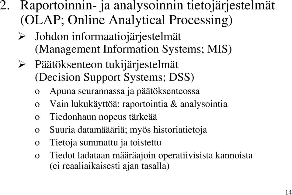 seurannassa ja päätöksenteossa Vain lukukäyttöä: raportointia & analysointia Tiedonhaun nopeus tärkeää Suuria datamäääriä;