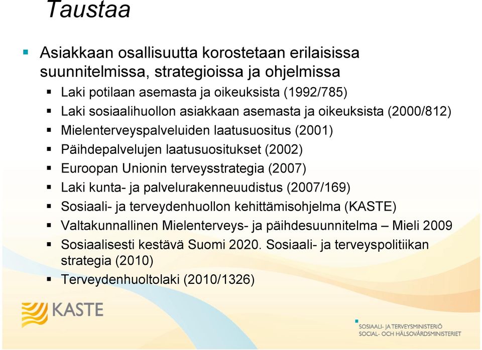 Euroopan Unionin terveysstrategia (2007) Laki kunta- ja palvelurakenneuudistus (2007/169) Sosiaali- ja terveydenhuollon kehittämisohjelma (KASTE)