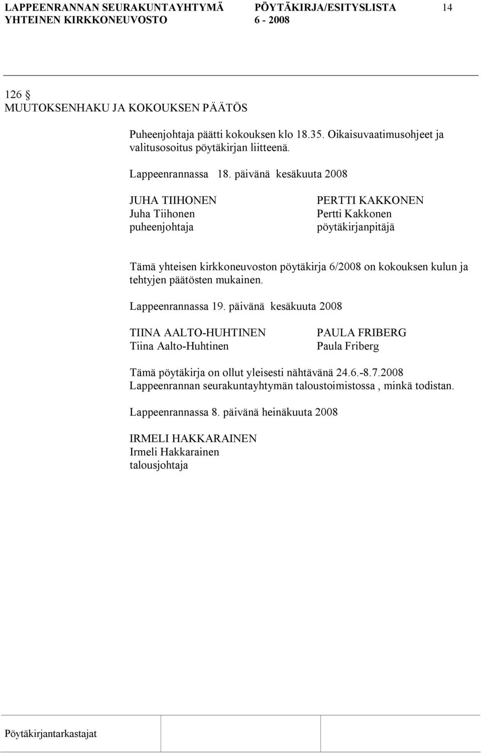 päivänä kesäkuuta 2008 JUHA TIIHONEN Juha Tiihonen puheenjohtaja PERTTI KAKKONEN Pertti Kakkonen pöytäkirjanpitäjä Tämä yhteisen kirkkoneuvoston pöytäkirja 6/2008 on kokouksen kulun ja