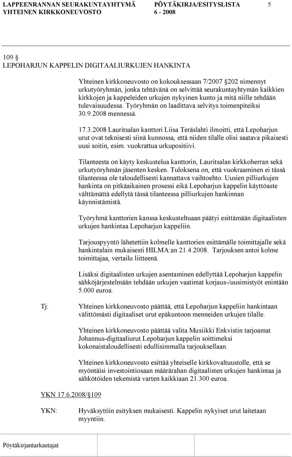 3.2008 Lauritsalan kanttori Liisa Teräslahti ilmoitti, että Lepoharjun urut ovat teknisesti siinä kunnossa, että niiden tilalle olisi saatava pikaisesti uusi soitin, esim. vuokrattua urkupositiivi.