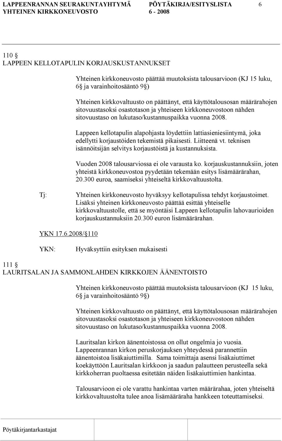 Lappeen kellotapulin alapohjasta löydettiin lattiasieniesiintymä, joka edellytti korjaustöiden tekemistä pikaisesti. Liitteenä vt. teknisen isännöitsijän selvitys korjaustöistä ja kustannuksista.