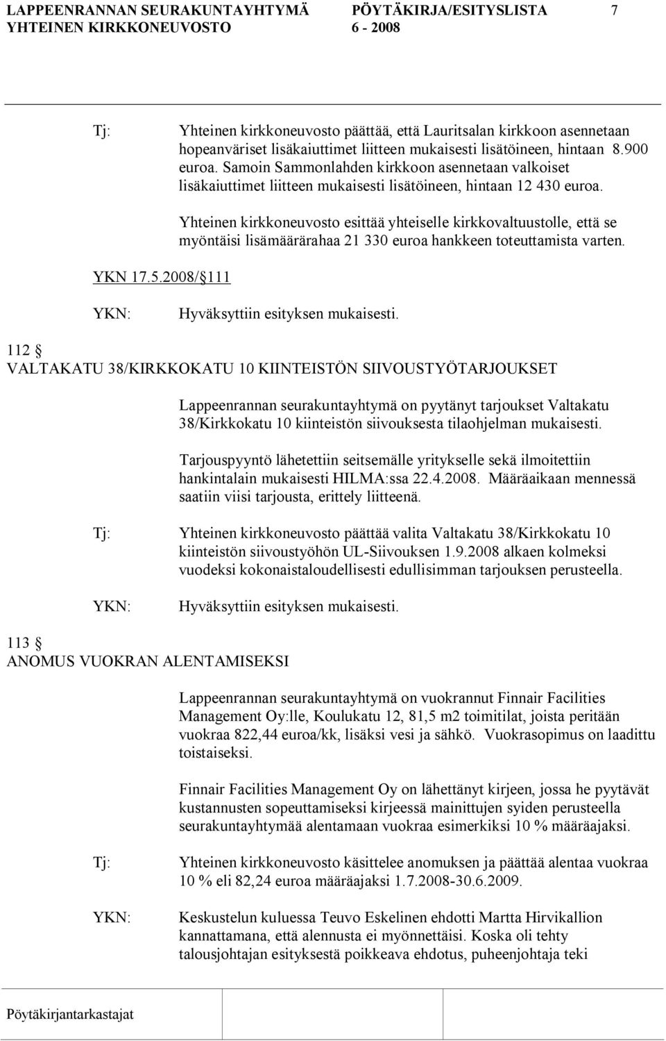 2008/ 111 Yhteinen kirkkoneuvosto esittää yhteiselle kirkkovaltuustolle, että se myöntäisi lisämäärärahaa 21 330 euroa hankkeen toteuttamista varten.