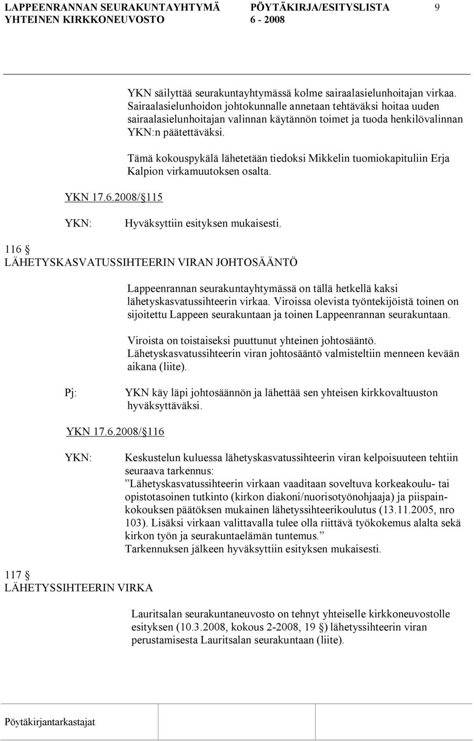 Tämä kokouspykälä lähetetään tiedoksi Mikkelin tuomiokapituliin Erja Kalpion virkamuutoksen osalta.