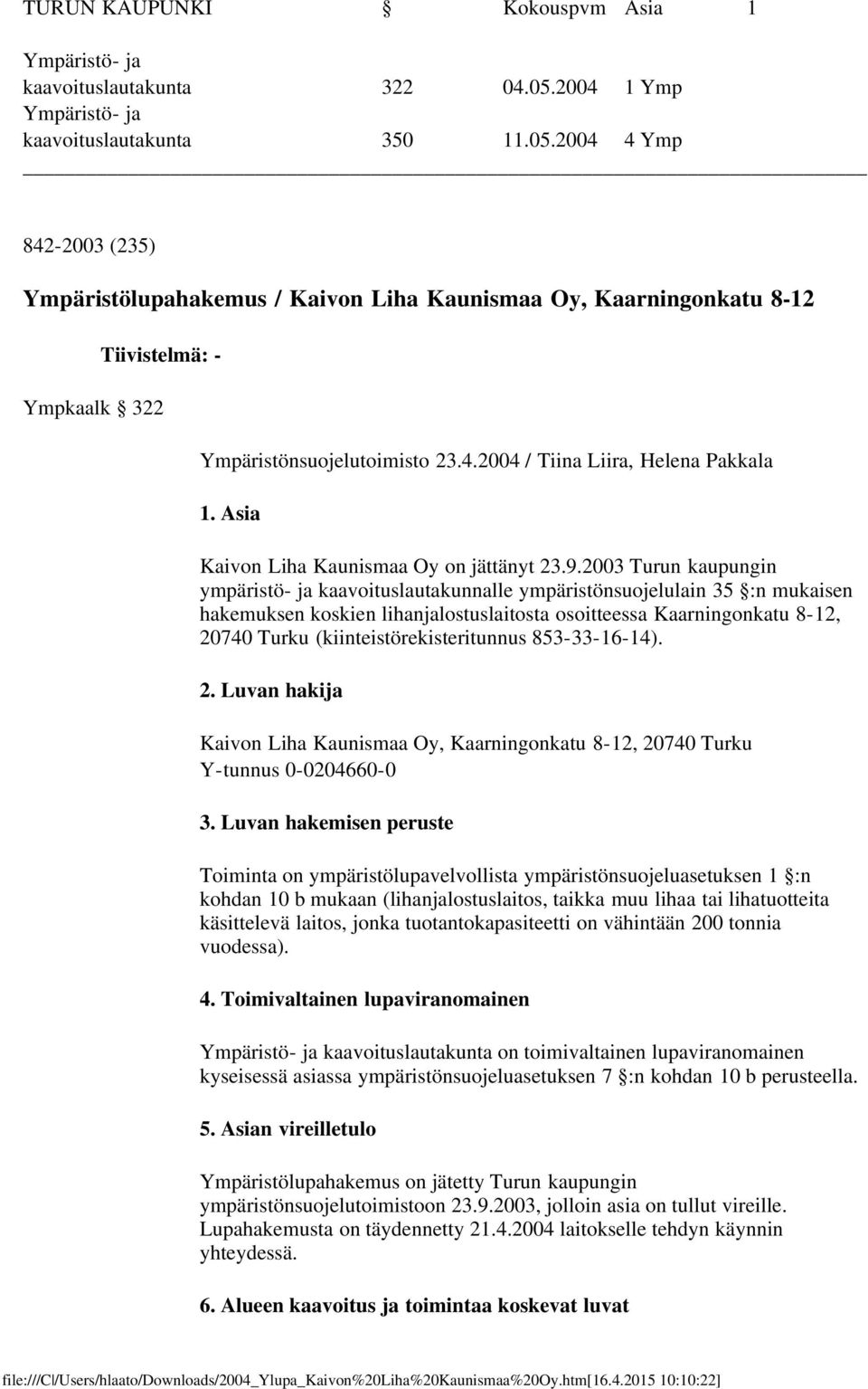 2004 4 Ymp 842-2003 (235) Ympäristölupahakemus / Kaivon Liha Kaunismaa Oy, Kaarningonkatu 8-12 Tiivistelmä: - Ympkaalk 322 Ympäristönsuojelutoimisto 23.4.2004 / Tiina Liira, Helena Pakkala 1.