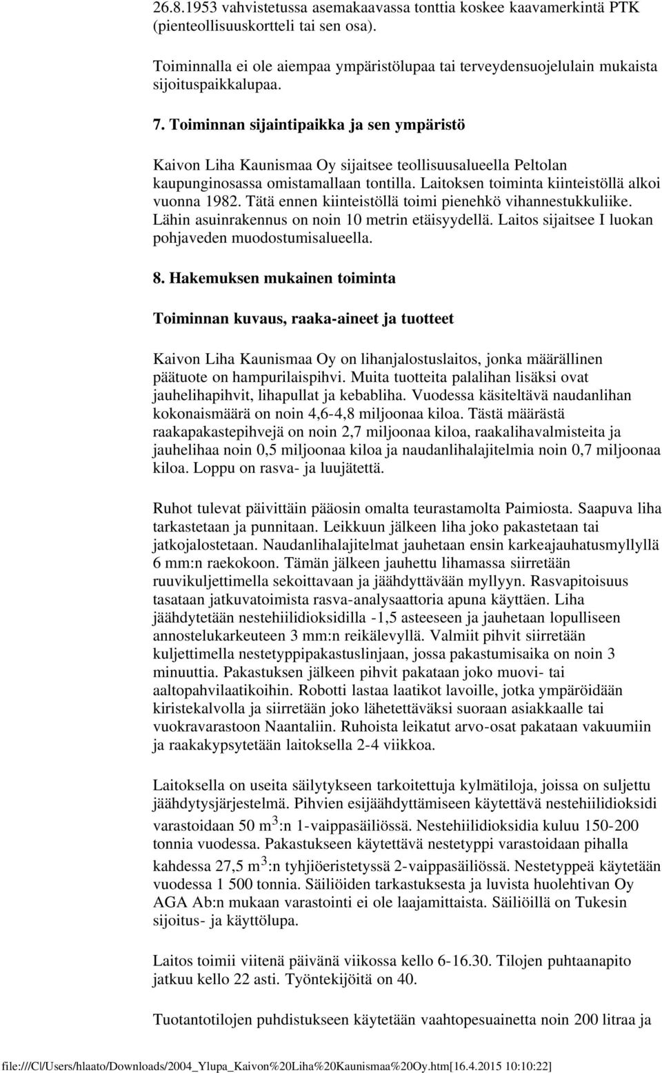 Toiminnan sijaintipaikka ja sen ympäristö Kaivon Liha Kaunismaa Oy sijaitsee teollisuusalueella Peltolan kaupunginosassa omistamallaan tontilla. Laitoksen toiminta kiinteistöllä alkoi vuonna 1982.