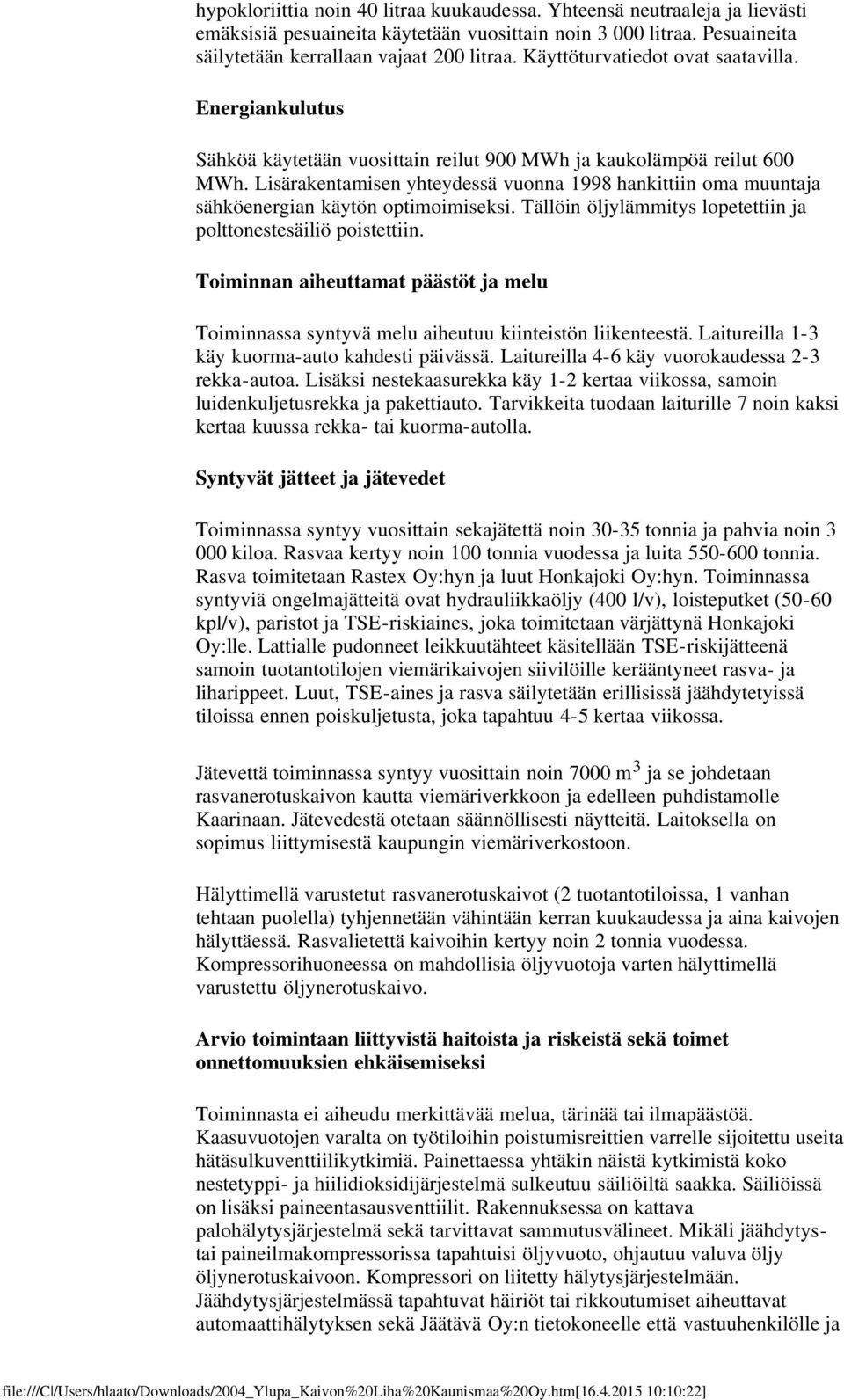 Lisärakentamisen yhteydessä vuonna 1998 hankittiin oma muuntaja sähköenergian käytön optimoimiseksi. Tällöin öljylämmitys lopetettiin ja polttonestesäiliö poistettiin.