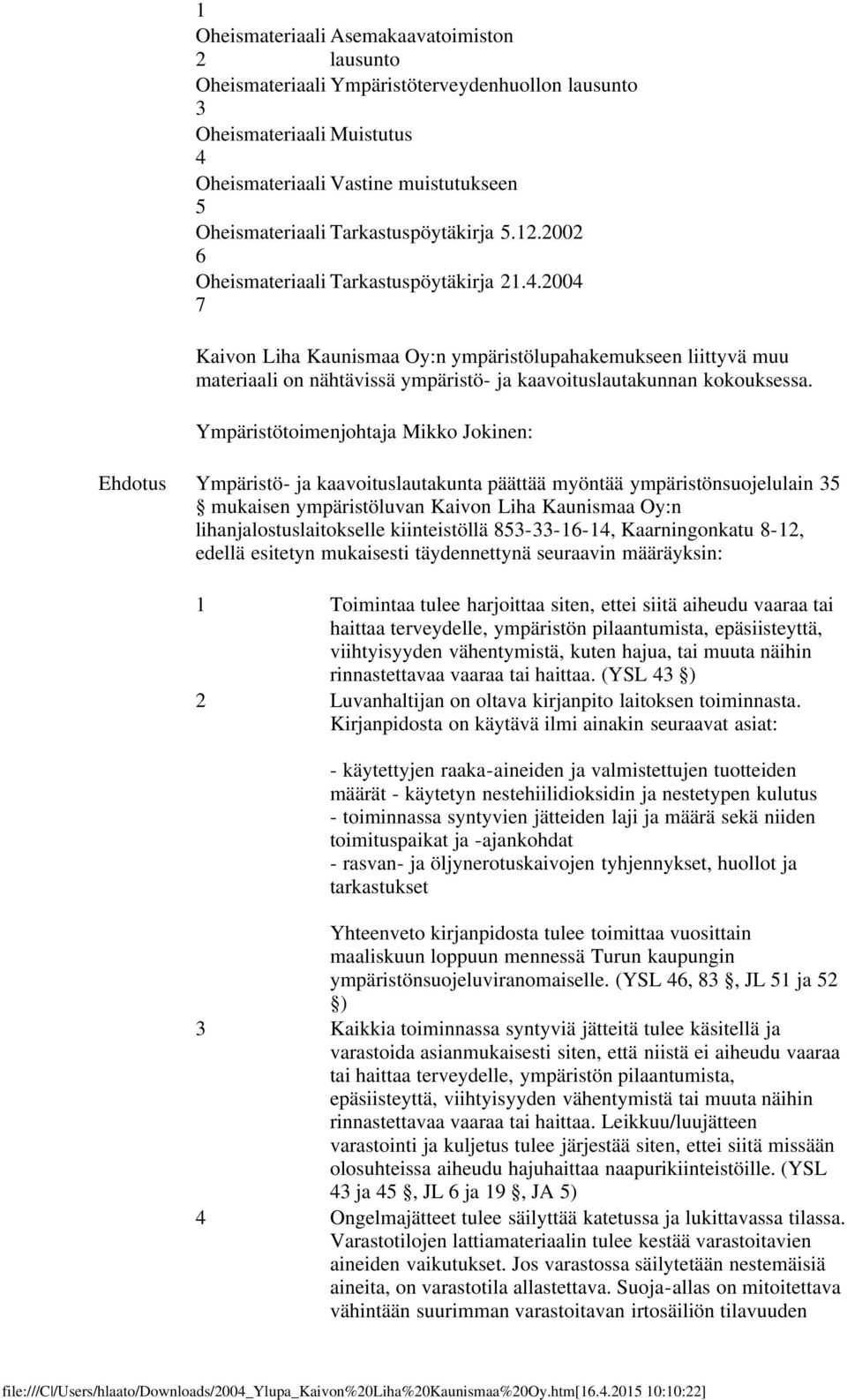 2004 7 Kaivon Liha Kaunismaa Oy:n ympäristölupahakemukseen liittyvä muu materiaali on nähtävissä ympäristö- ja kaavoituslautakunnan kokouksessa.