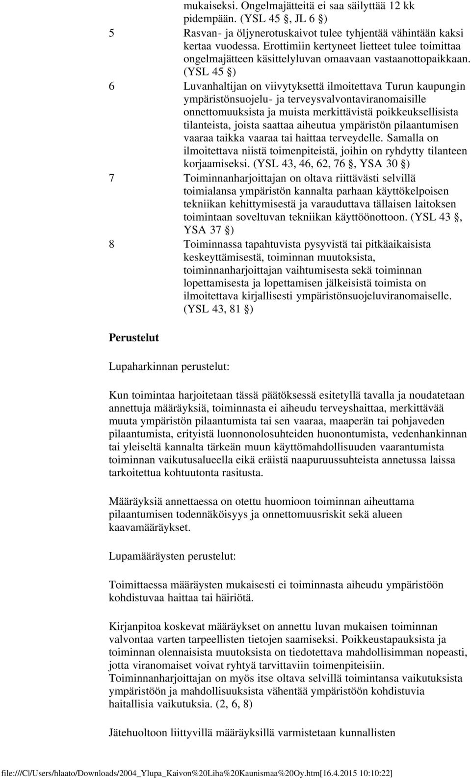 (YSL 45 ) 6 Luvanhaltijan on viivytyksettä ilmoitettava Turun kaupungin ympäristönsuojelu- ja terveysvalvontaviranomaisille onnettomuuksista ja muista merkittävistä poikkeuksellisista tilanteista,