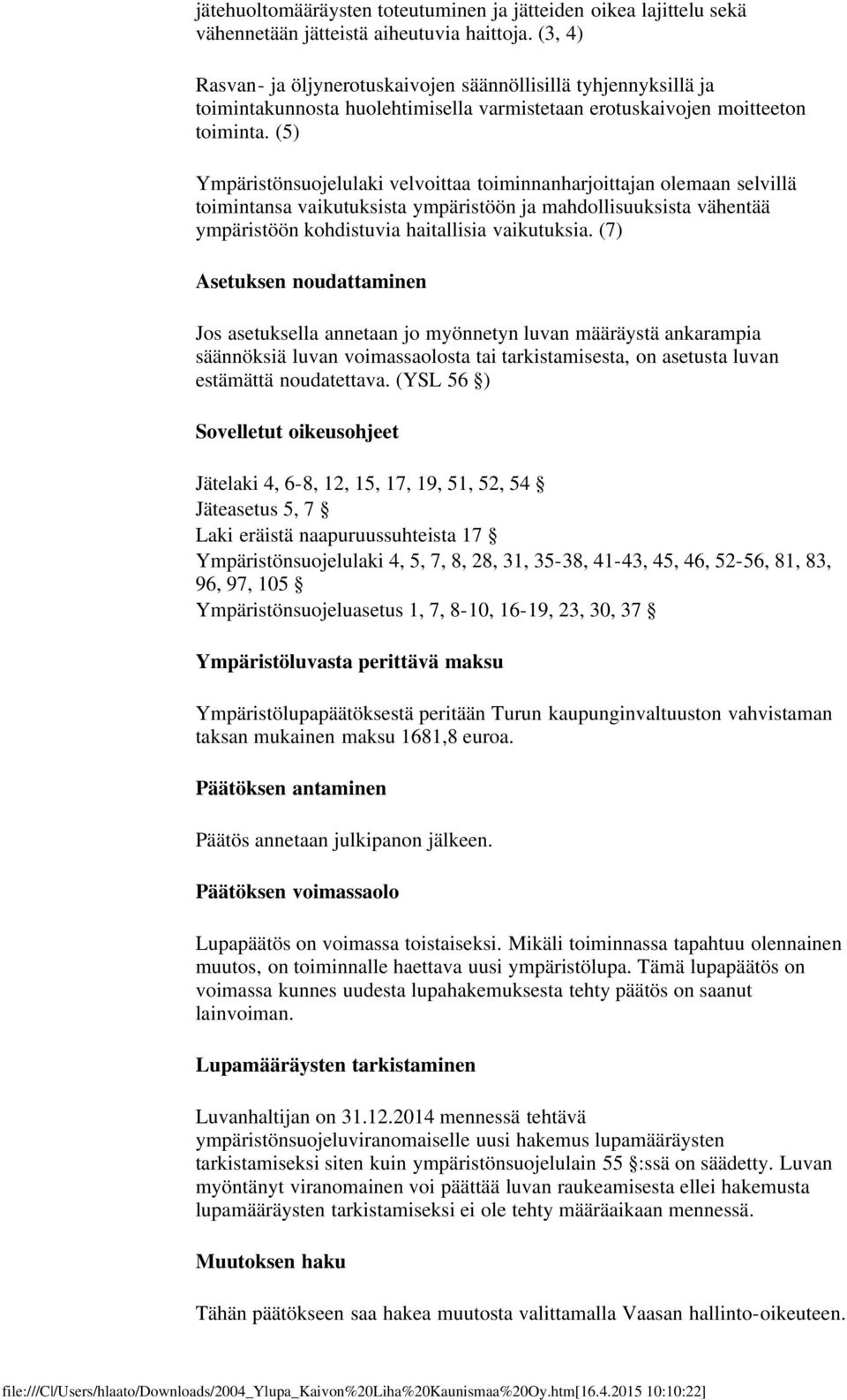 (5) Ympäristönsuojelulaki velvoittaa toiminnanharjoittajan olemaan selvillä toimintansa vaikutuksista ympäristöön ja mahdollisuuksista vähentää ympäristöön kohdistuvia haitallisia vaikutuksia.