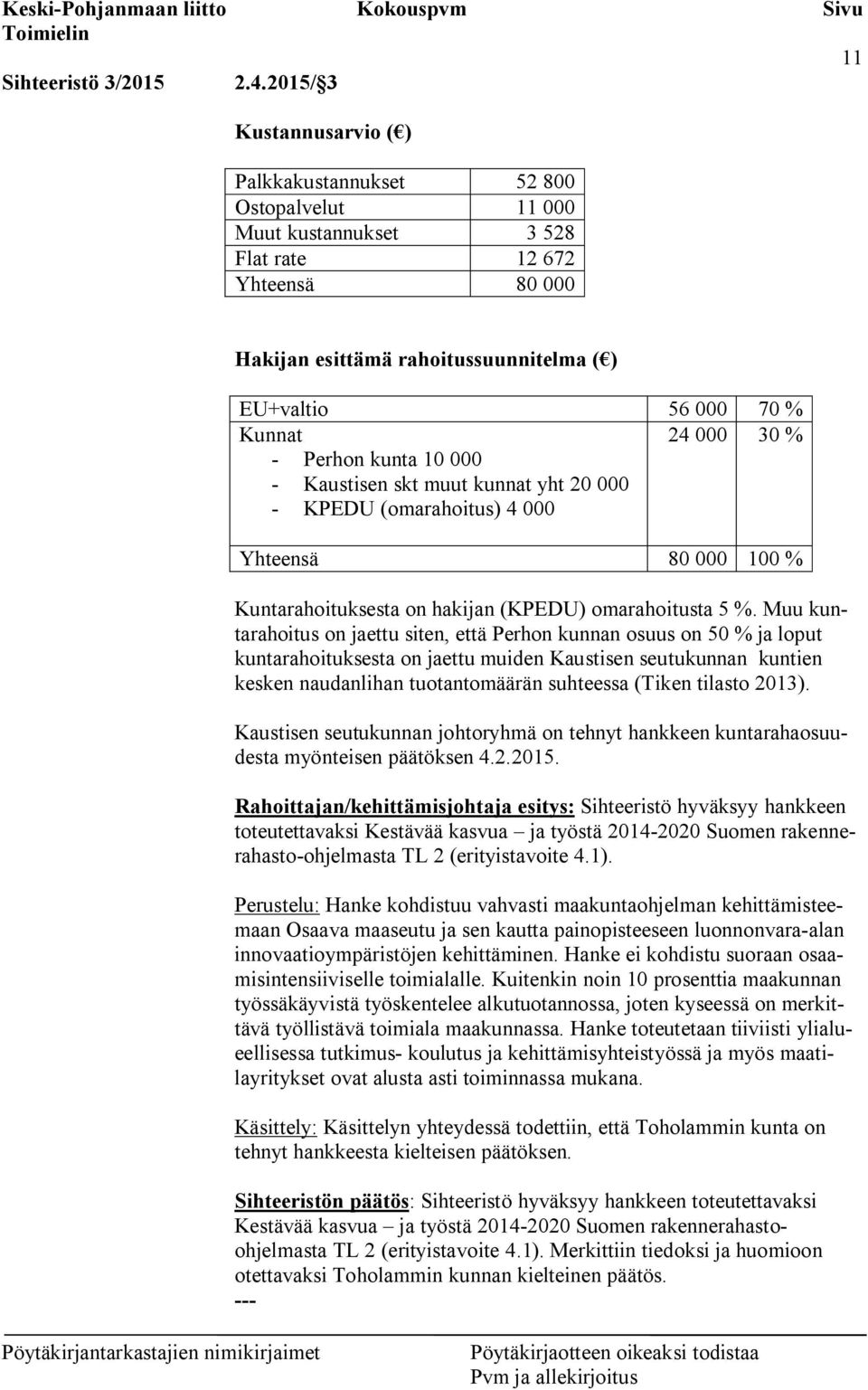 24 000 30 % - Perhon kunta 10 000 - Kaustisen skt muut kunnat yht 20 000 - KPEDU (omarahoitus) 4 000 Yhteensä 80 000 100 % Kuntarahoituksesta on hakijan (KPEDU) omarahoitusta 5 %.