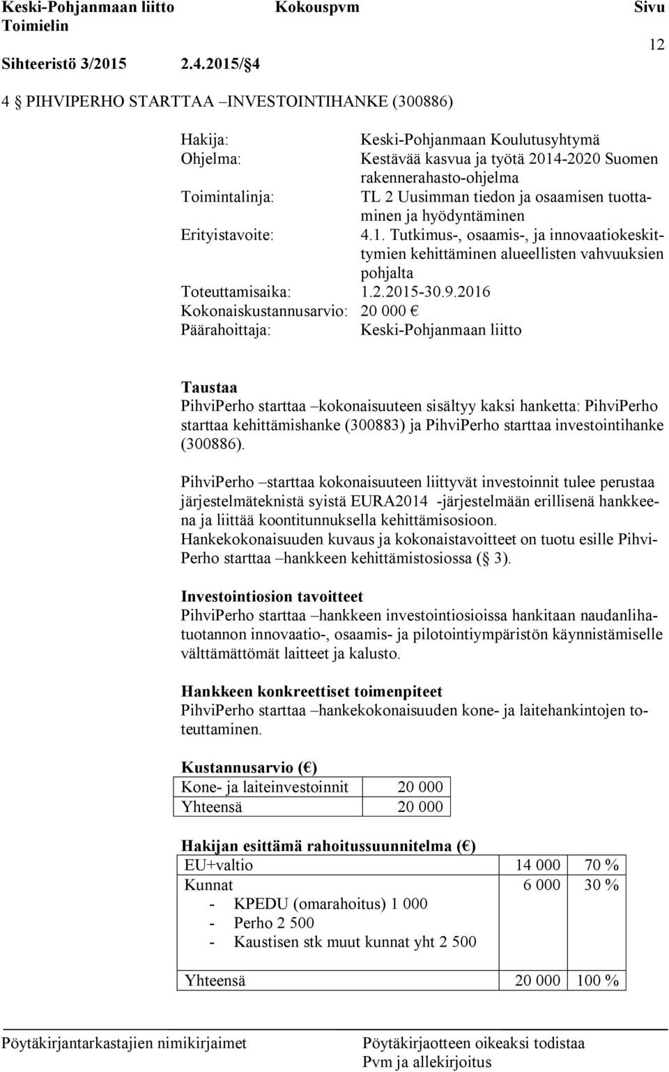 tiedon ja osaamisen tuottaminen ja hyödyntäminen Erityistavoite: 4.1. Tutkimus-, osaamis-, ja innovaatiokeskittymien kehittäminen alueellisten vahvuuksien pohjalta Toteuttamisaika: 1.2.2015-30.9.