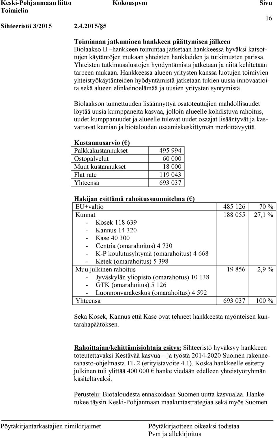 Yhteisten tutkimusalustojen hyödyntämistä jatketaan ja niitä kehitetään tarpeen mukaan.