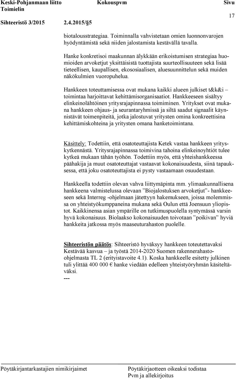 sekä muiden näkökulmien vuoropuhelua. Hankkeen toteuttamisessa ovat mukana kaikki alueen julkiset t&k&i toimintaa harjoittavat kehittämisorganisaatiot.