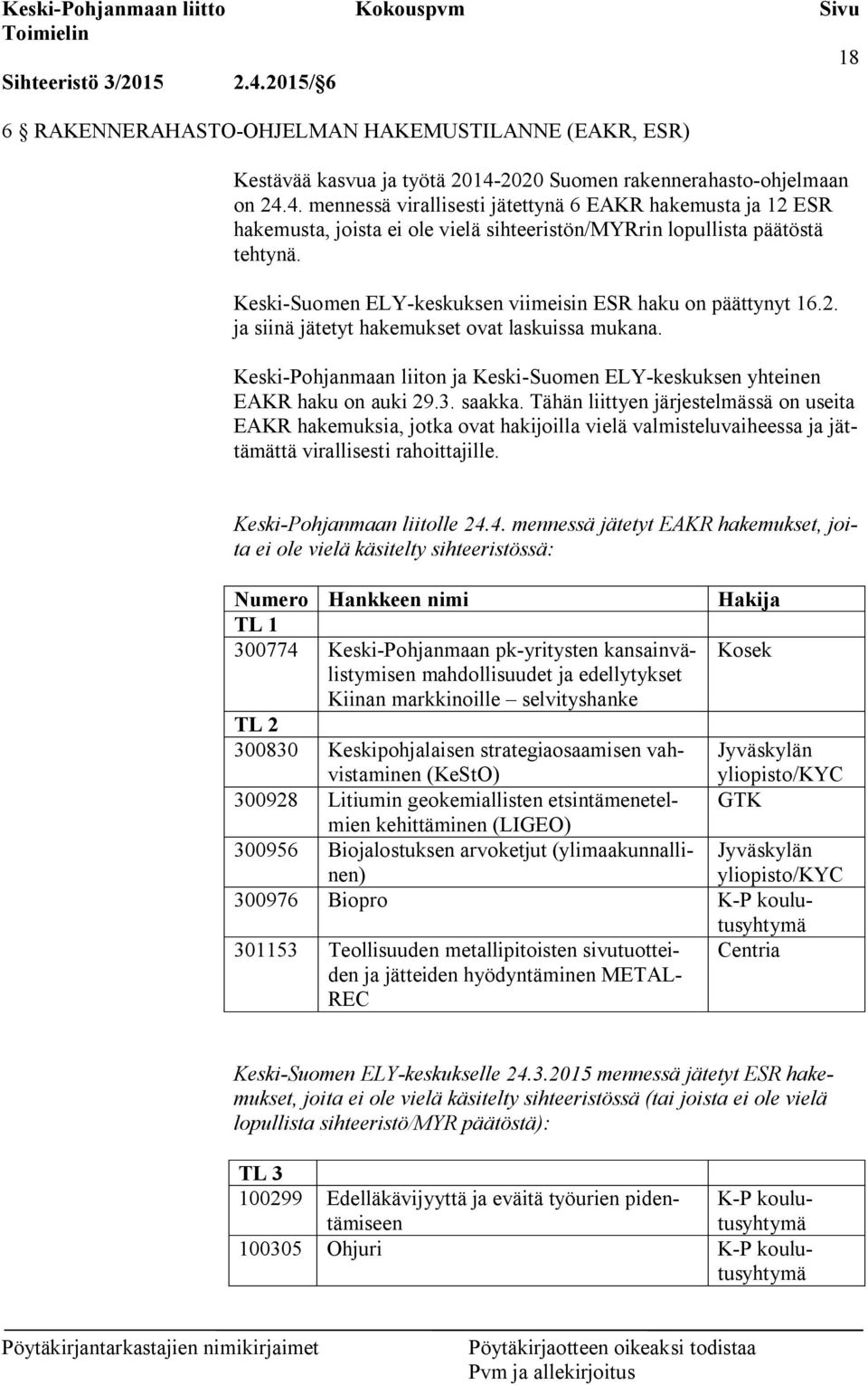 3. saakka. Tähän liittyen järjestelmässä on useita EAKR hakemuksia, jotka ovat hakijoilla vielä valmisteluvaiheessa ja jättämättä virallisesti rahoittajille. Keski-Pohjanmaan liitolle 24.