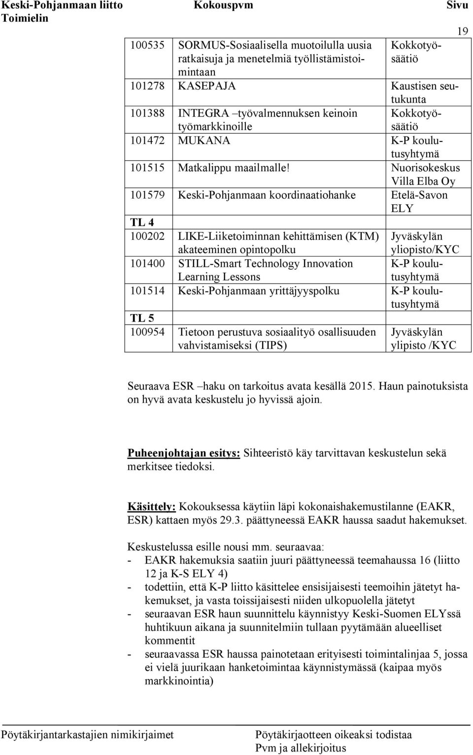 Nuorisokeskus Villa Elba Oy 101579 Keski-Pohjanmaan koordinaatiohanke Etelä-Savon ELY TL 4 100202 LIKE-Liiketoiminnan kehittämisen (KTM) akateeminen opintopolku Jyväskylän yliopisto/kyc K-P