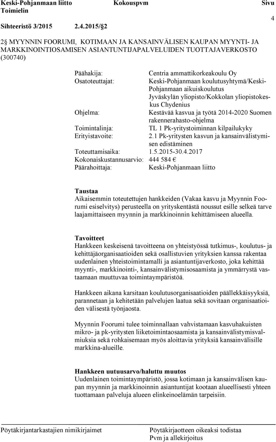 2014-2020 Suomen rakennerahasto-ohjelma Toimintalinja: TL 1 Pk-yritystoiminnan kilpailukyky Erityistavoite: 2.1 Pk-yritysten kasvun ja kansainvälistymisen edistäminen Toteuttamisaika: