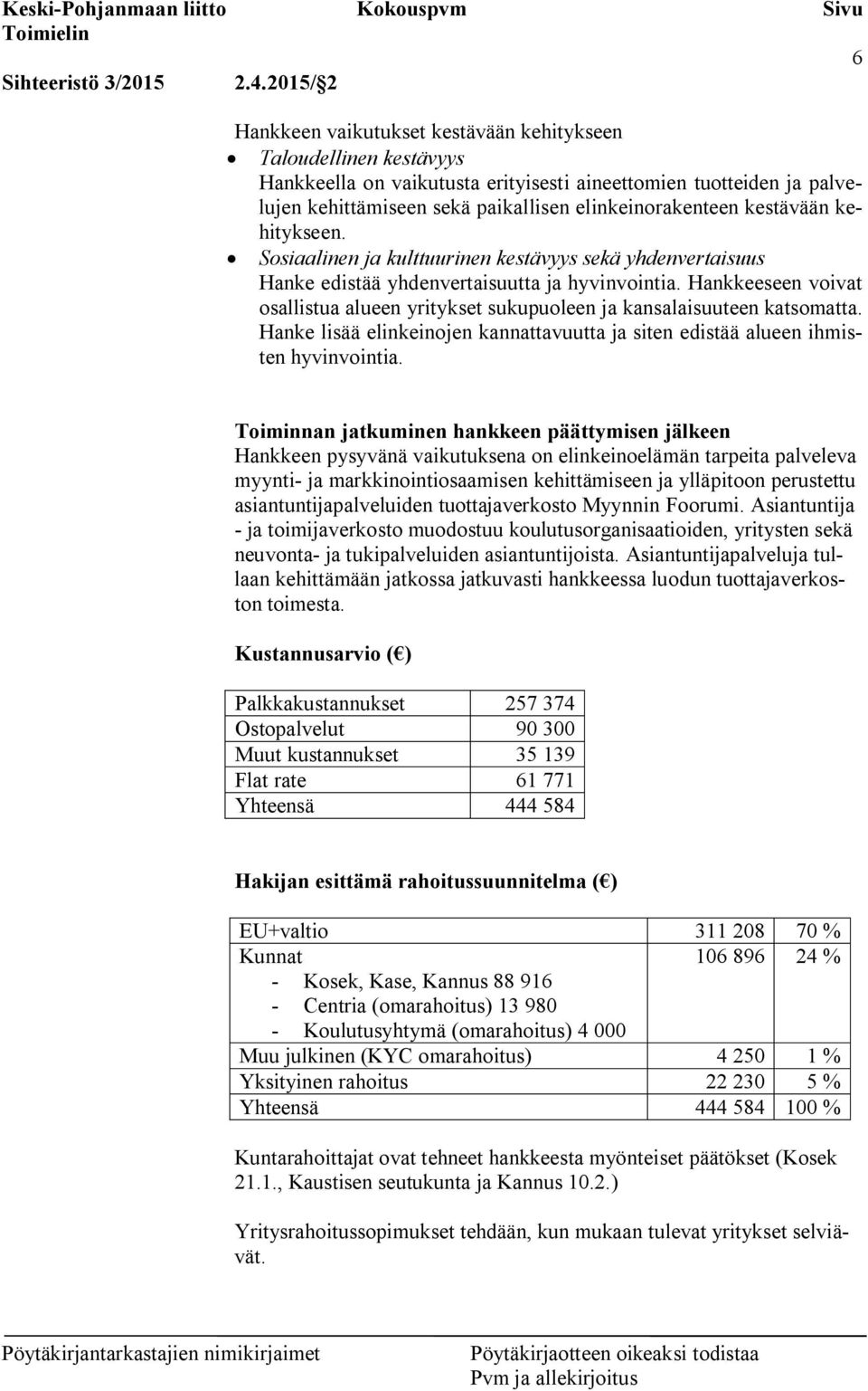 kestävään kehitykseen. Sosiaalinen ja kulttuurinen kestävyys sekä yhdenvertaisuus Hanke edistää yhdenvertaisuutta ja hyvinvointia.