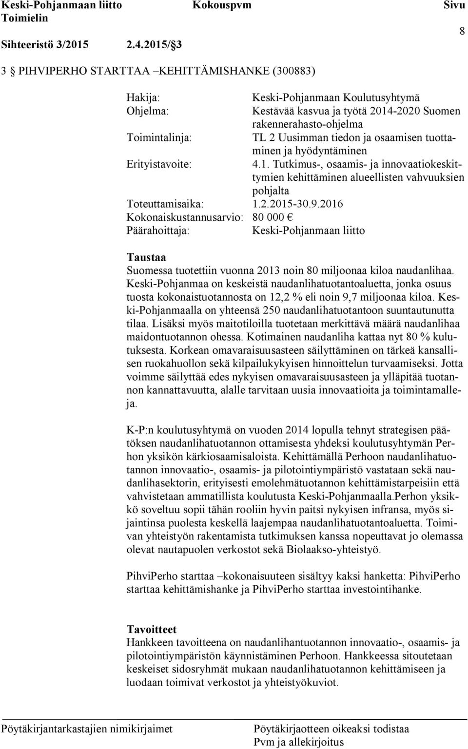 tiedon ja osaamisen tuottaminen ja hyödyntäminen Erityistavoite: 4.1. Tutkimus-, osaamis- ja innovaatiokeskittymien kehittäminen alueellisten vahvuuksien pohjalta Toteuttamisaika: 1.2.2015-30.9.