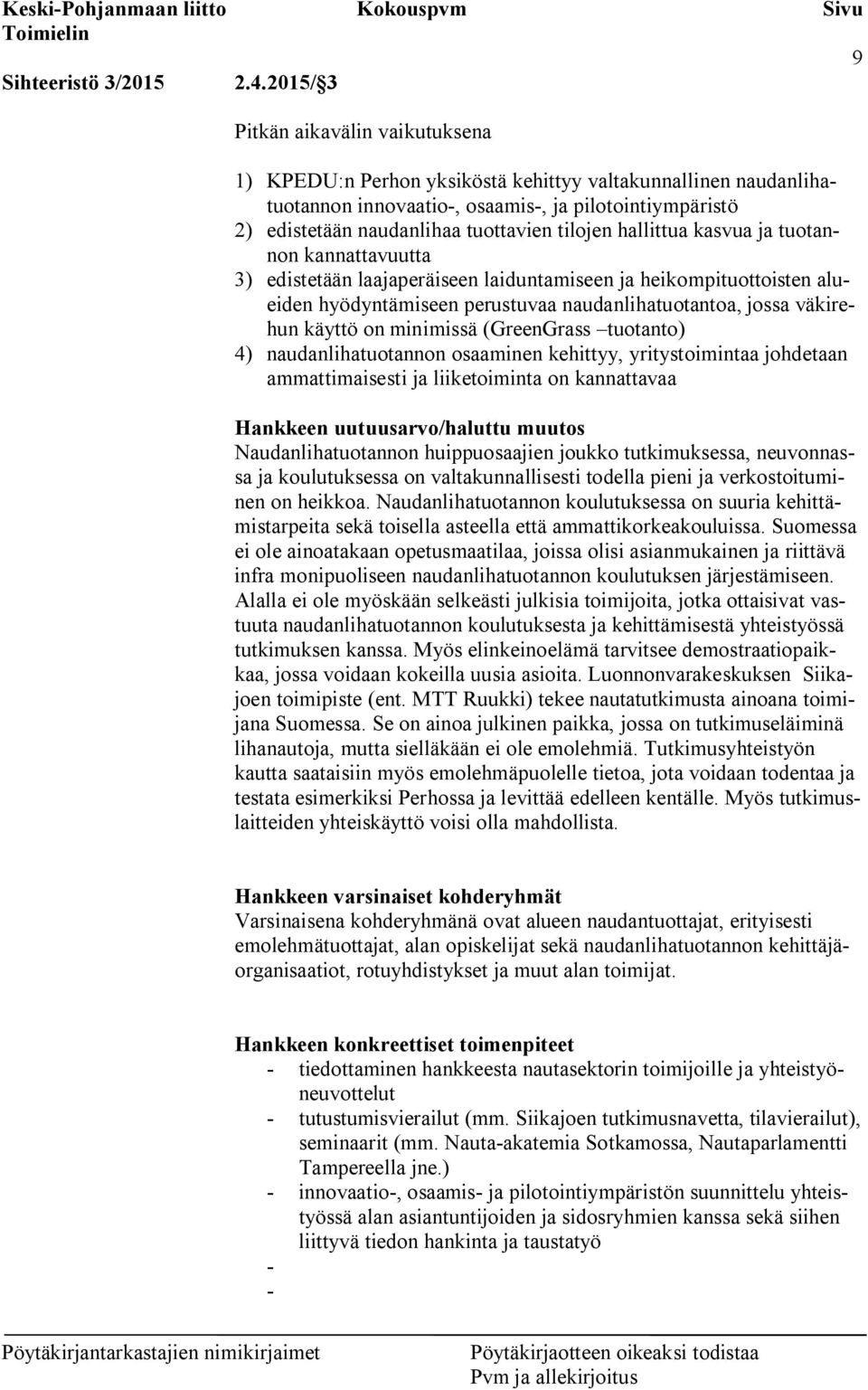 tilojen hallittua kasvua ja tuotannon kannattavuutta 3) edistetään laajaperäiseen laiduntamiseen ja heikompituottoisten alueiden hyödyntämiseen perustuvaa naudanlihatuotantoa, jossa väkirehun käyttö