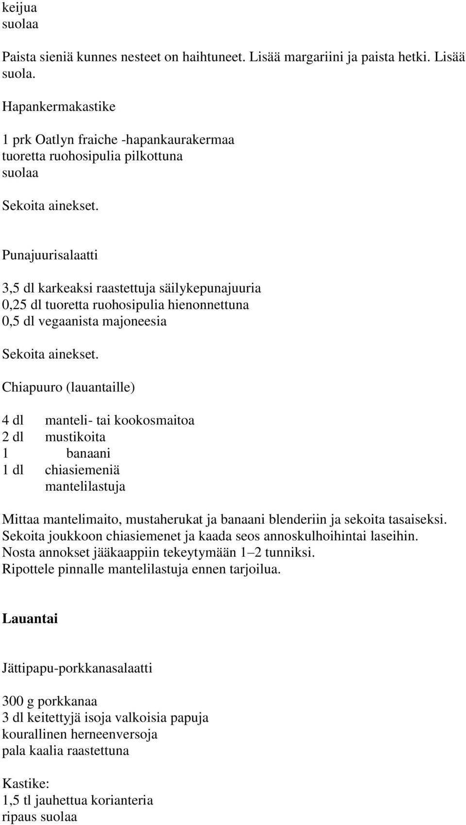 Punajuurisalaatti 3,5 dl karkeaksi raastettuja säilykepunajuuria 0,25 dl tuoretta ruohosipulia hienonnettuna 0,5 dl vegaanista majoneesia Sekoita ainekset.