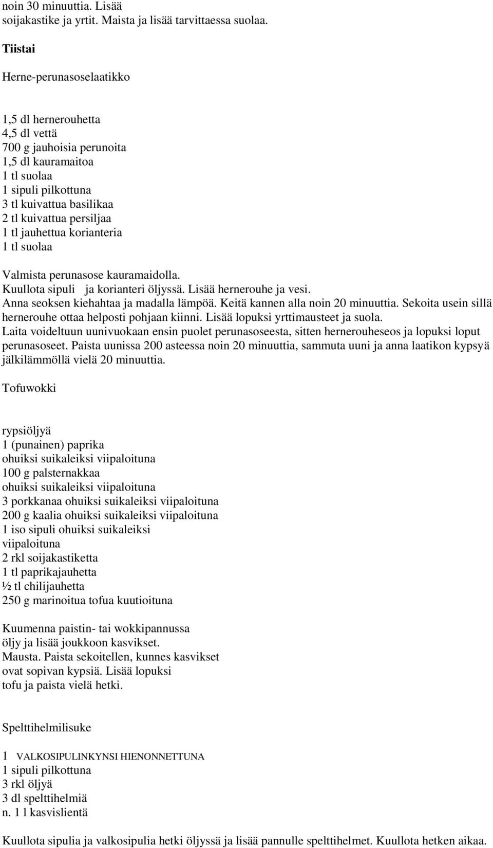 jauhettua korianteria 1 tl Valmista perunasose kauramaidolla. Kuullota sipuli ja korianteri öljyssä. Lisää hernerouhe ja vesi. Anna seoksen kiehahtaa ja madalla lämpöä.