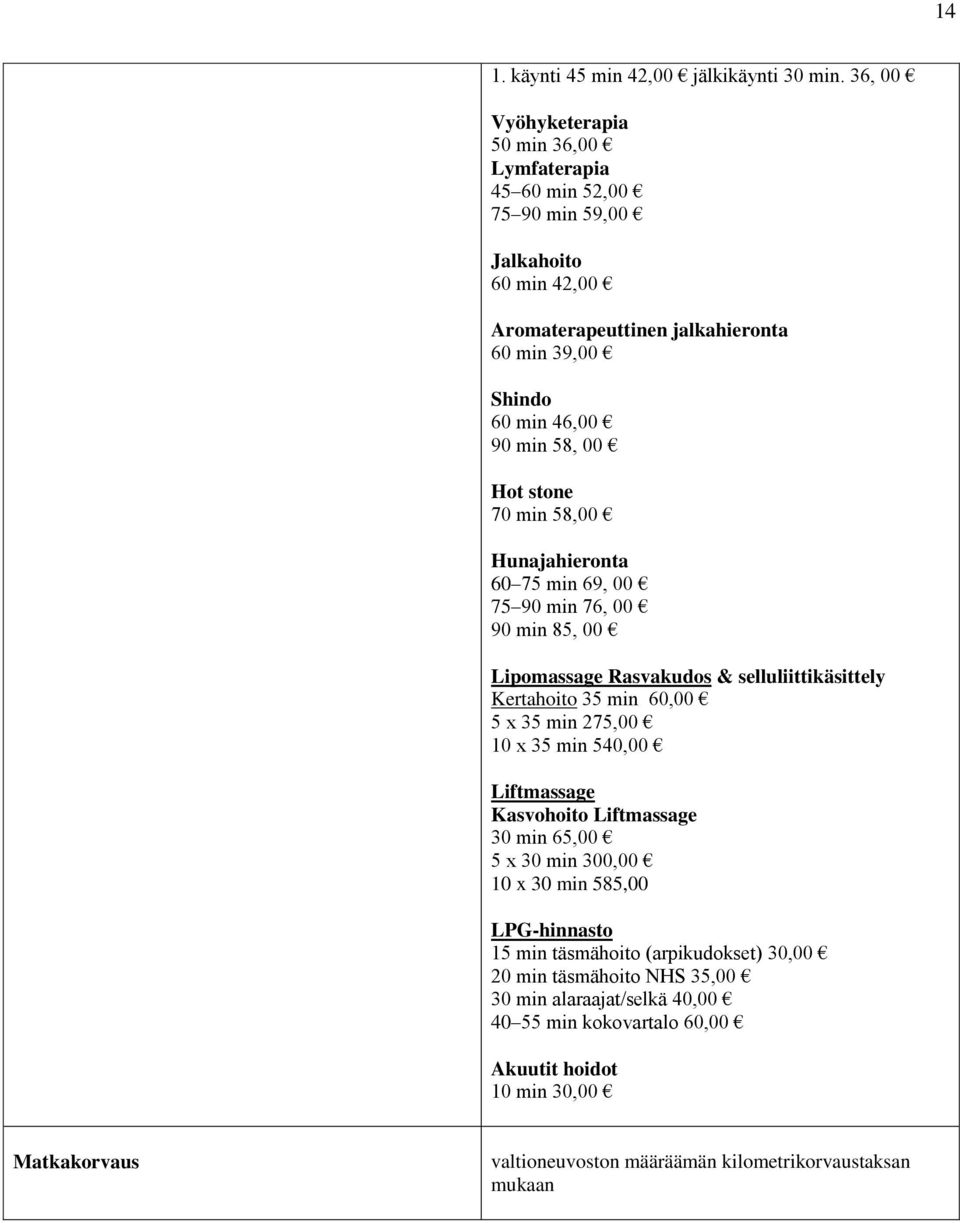 00 Hot stone 70 min 58,00 Hunajahieronta 60 75 min 69, 00 75 90 min 76, 00 90 min 85, 00 Lipomassage Rasvakudos & selluliittikäsittely Kertahoito 35 min 60,00 5 x 35 min 275,00 10 x