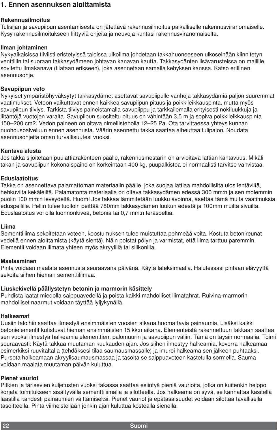 Ilman johtaminen Nykyaikaisissa tiiviisti eristetyissä taloissa ulkoilma johdetaan takkahuoneeseen ulkoseinään kiinnitetyn venttiilin tai suoraan takkasydämeen johtavan kanavan kautta.