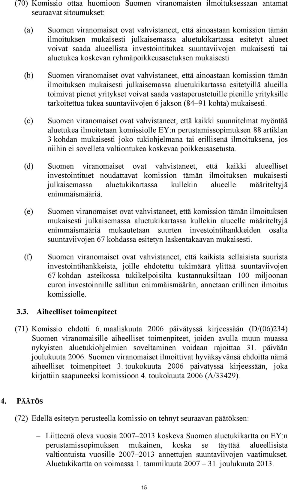 viranomaiset ovat vahvistaneet, että ainoastaan komission tämän ilmoituksen mukaisesti julkaisemassa aluetukikartassa esitetyillä alueilla toimivat pienet yritykset voivat saada vastaperustetuille