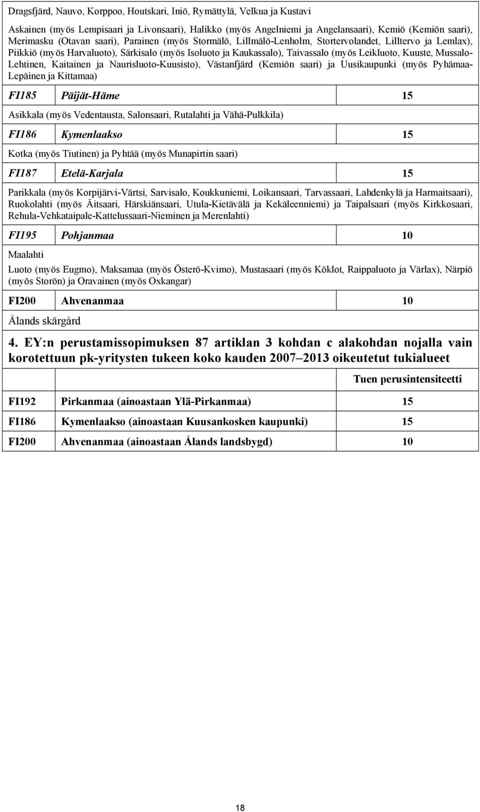 Mussalo- Lehtinen, Kaitainen ja Naurisluoto-Kuusisto), Västanfjärd (Kemiön saari) ja Uusikaupunki (myös Pyhämaa- Lepäinen ja Kittamaa) FI185 Päijät-Häme 15 Asikkala (myös Vedentausta, Salonsaari,