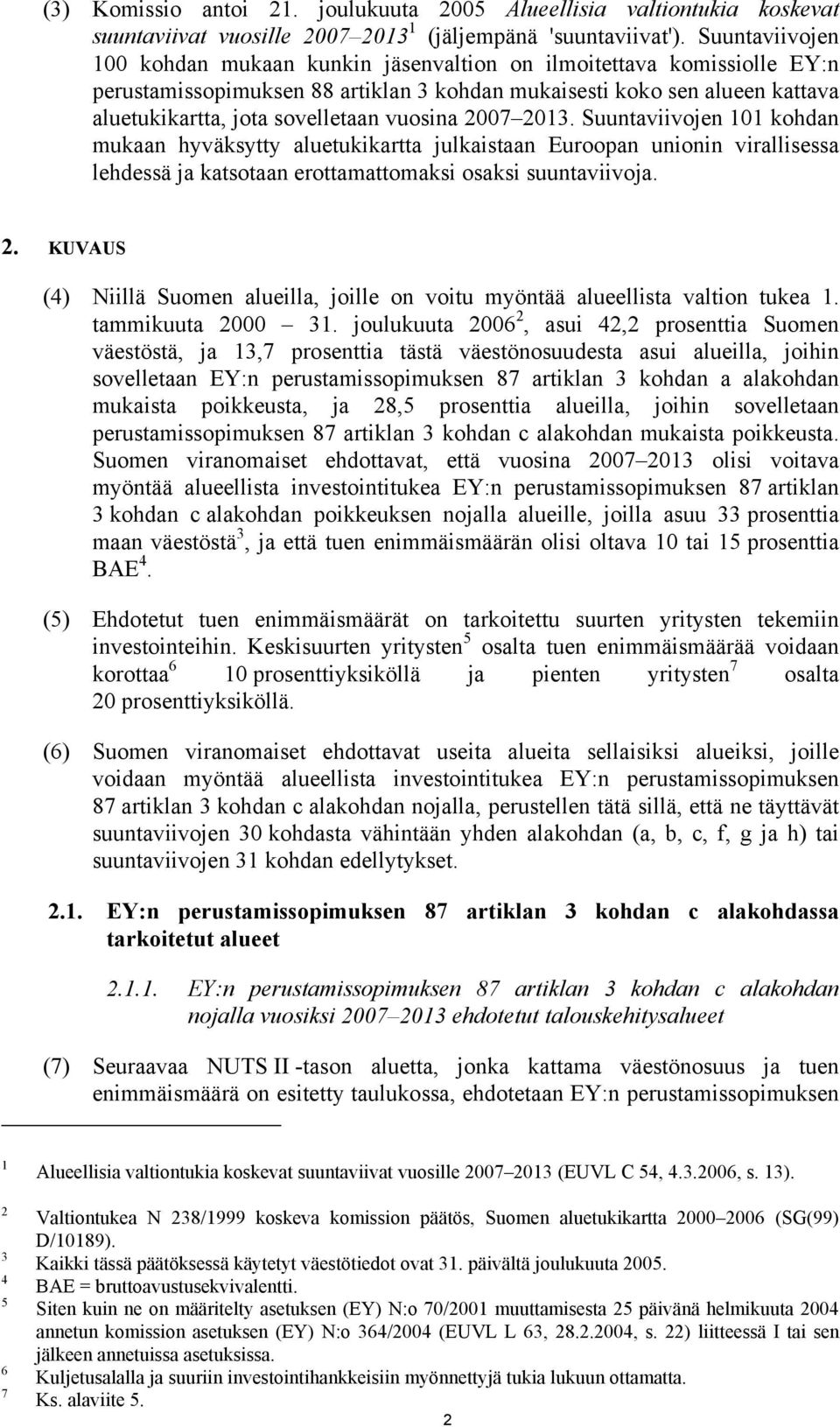 vuosina 2007 2013. Suuntaviivojen 101 kohdan mukaan hyväksytty aluetukikartta julkaistaan Euroopan unionin virallisessa lehdessä ja katsotaan erottamattomaksi osaksi suuntaviivoja. 2. KUVAUS (4) Niillä Suomen alueilla, joille on voitu myöntää alueellista valtion tukea 1.