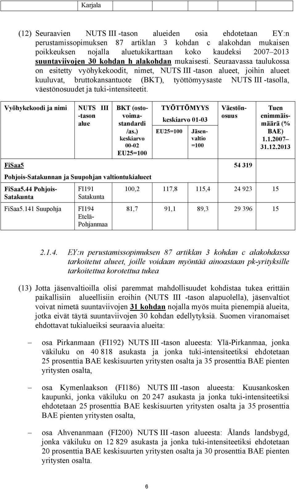 Seuraavassa taulukossa on esitetty vyöhykekoodit, nimet, NUTS III -tason alueet, joihin alueet kuuluvat, bruttokansantuote (BKT), työttömyysaste NUTS III -tasolla, väestönosuudet ja