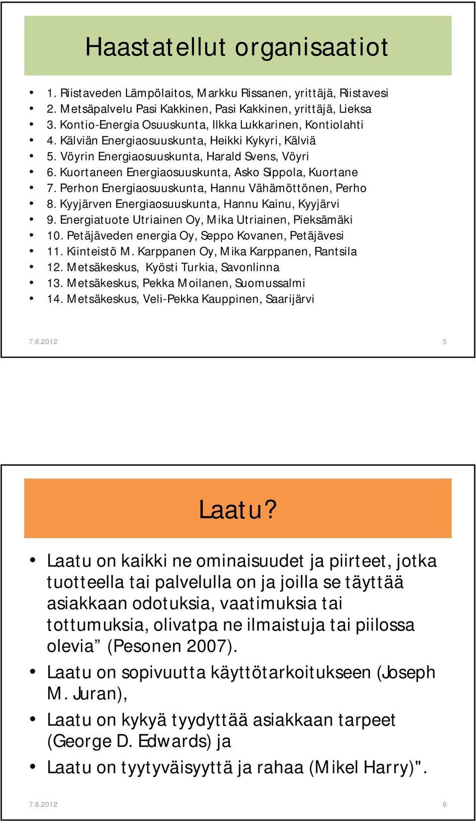 Kuortaneen Energiaosuuskunta, Asko Sippola, Kuortane 7. Perhon Energiaosuuskunta, Hannu Vähämöttönen, Perho 8. Kyyjärven Energiaosuuskunta, Hannu Kainu, Kyyjärvi 9.