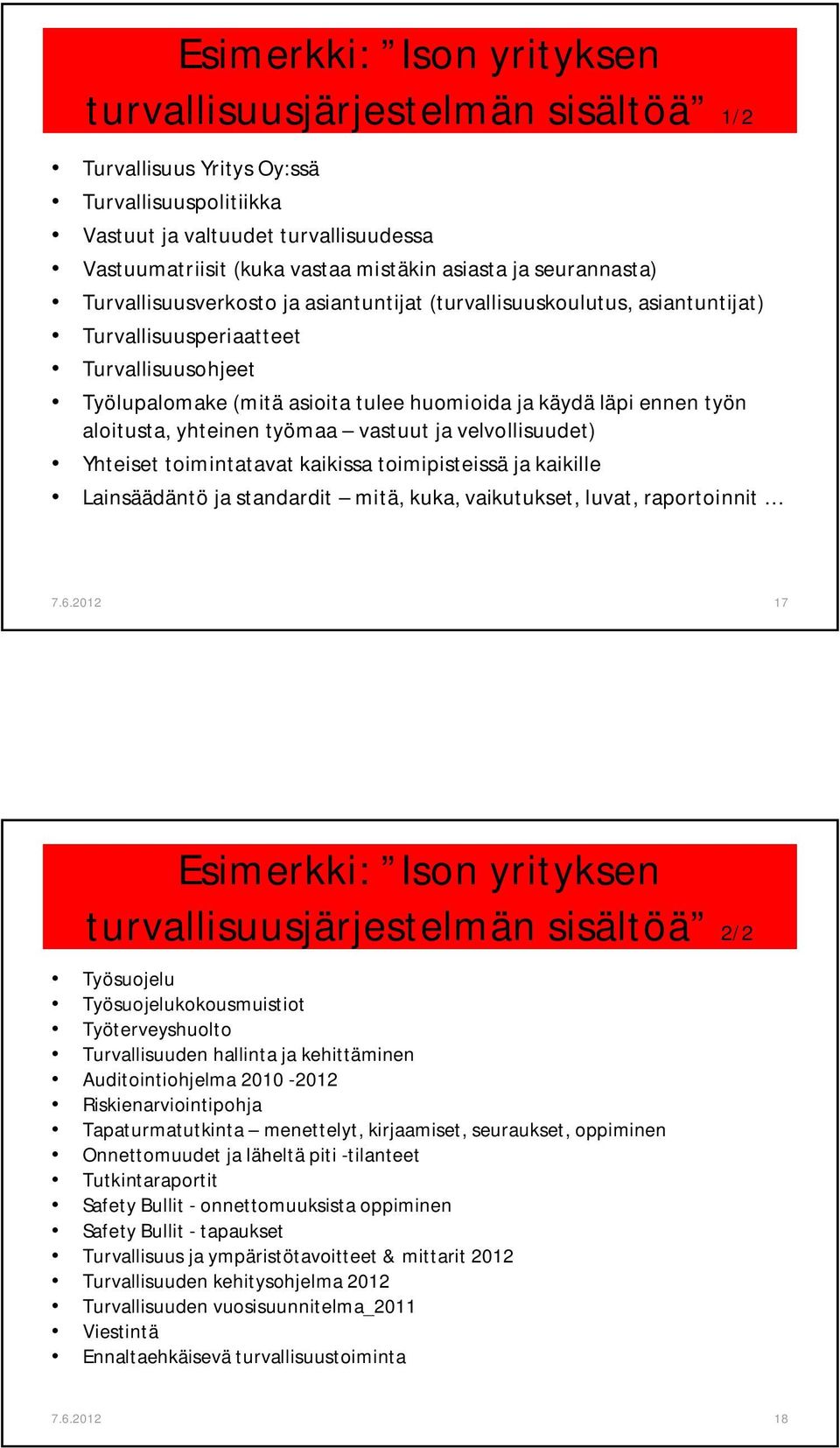 työn aloitusta, yhteinen työmaa vastuut ja velvollisuudet) Yhteiset toimintatavat kaikissa toimipisteissä ja kaikille Lainsäädäntö ja standardit mitä, kuka, vaikutukset, luvat, raportoinnit 17