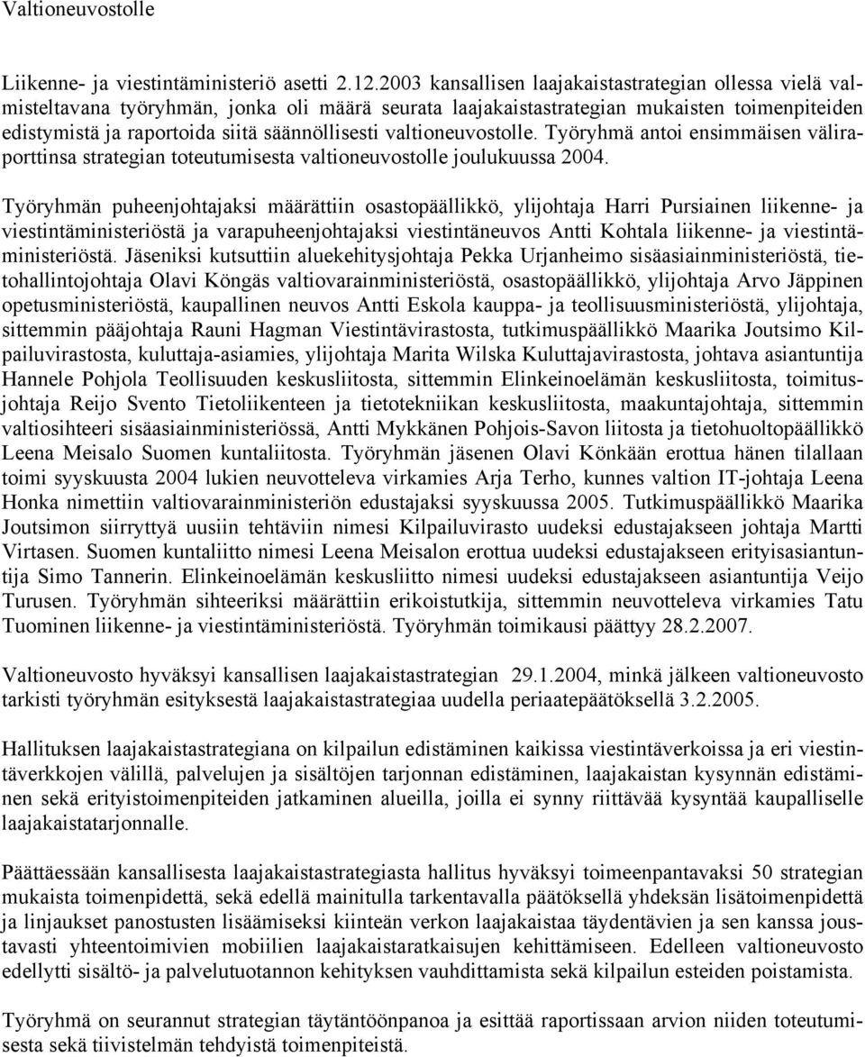 valtioneuvostolle. Työryhmä antoi ensimmäisen väliraporttinsa strategian toteutumisesta valtioneuvostolle joulukuussa 004.