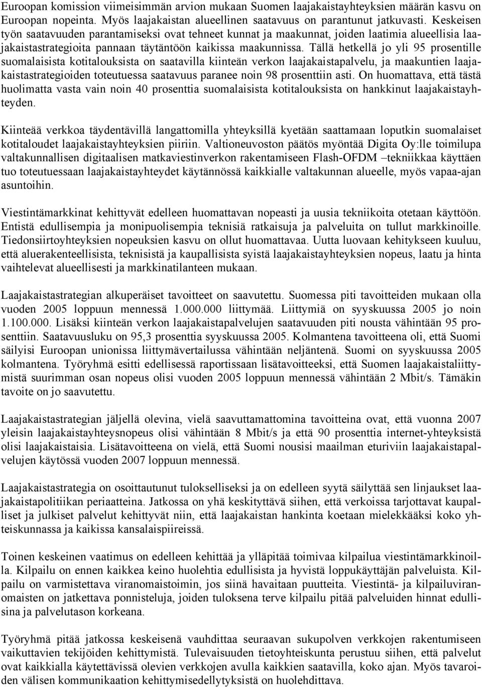 Tällä hetkellä jo yli 95 prosentille suomalaisista kotitalouksista on saatavilla kiinteän verkon laajakaistapalvelu, ja maakuntien laajakaistastrategioiden toteutuessa saatavuus paranee noin 98