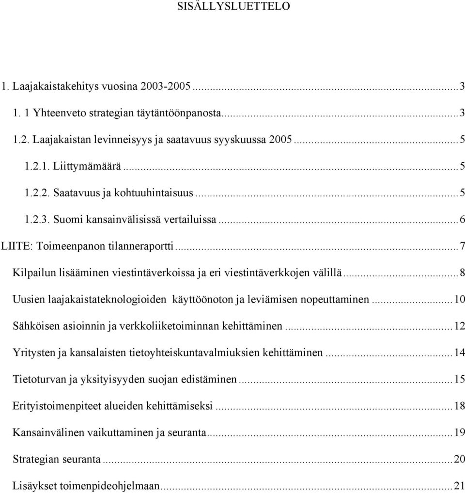 ..7 Kilpailun lisääminen viestintäverkoissa ja eri viestintäverkkojen välillä...8 Uusien laajakaistateknologioiden käyttöönoton ja leviämisen nopeuttaminen.