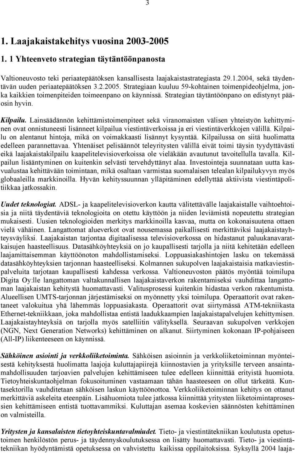 Lainsäädännön kehittämistoimenpiteet sekä viranomaisten välisen yhteistyön kehittyminen ovat onnistuneesti lisänneet kilpailua viestintäverkoissa ja eri viestintäverkkojen välillä.