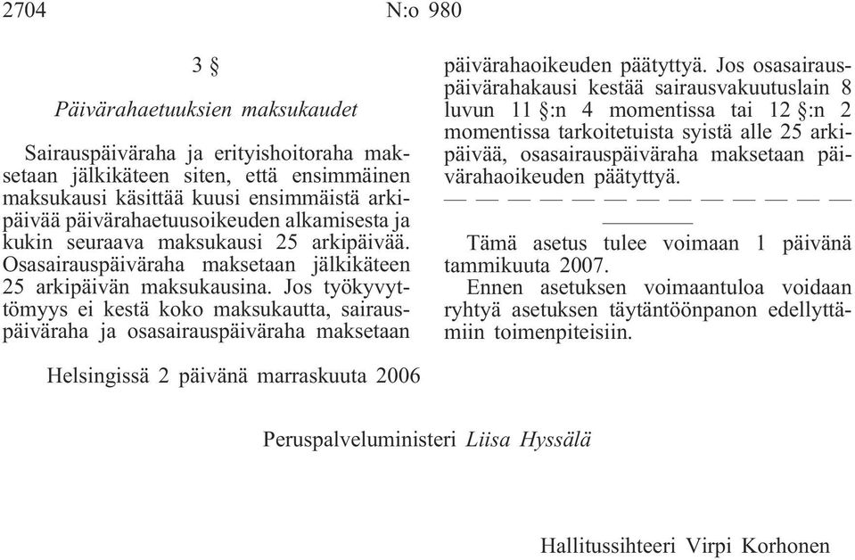 Jos työkyvyttömyys ei kestä koko maksukautta, sairauspäiväraha ja osasairauspäiväraha maksetaan päivärahaoikeuden päätyttyä.