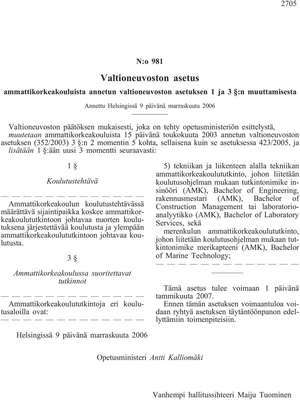 kuin se asetuksessa 423/2005, ja lisätään 1 :ään uusi 3 momentti seuraavasti: 1 Koulutustehtävä Ammattikorkeakoulun koulutustehtävässä määrättävä sijaintipaikka koskee ammattikorkeakoulututkintoon