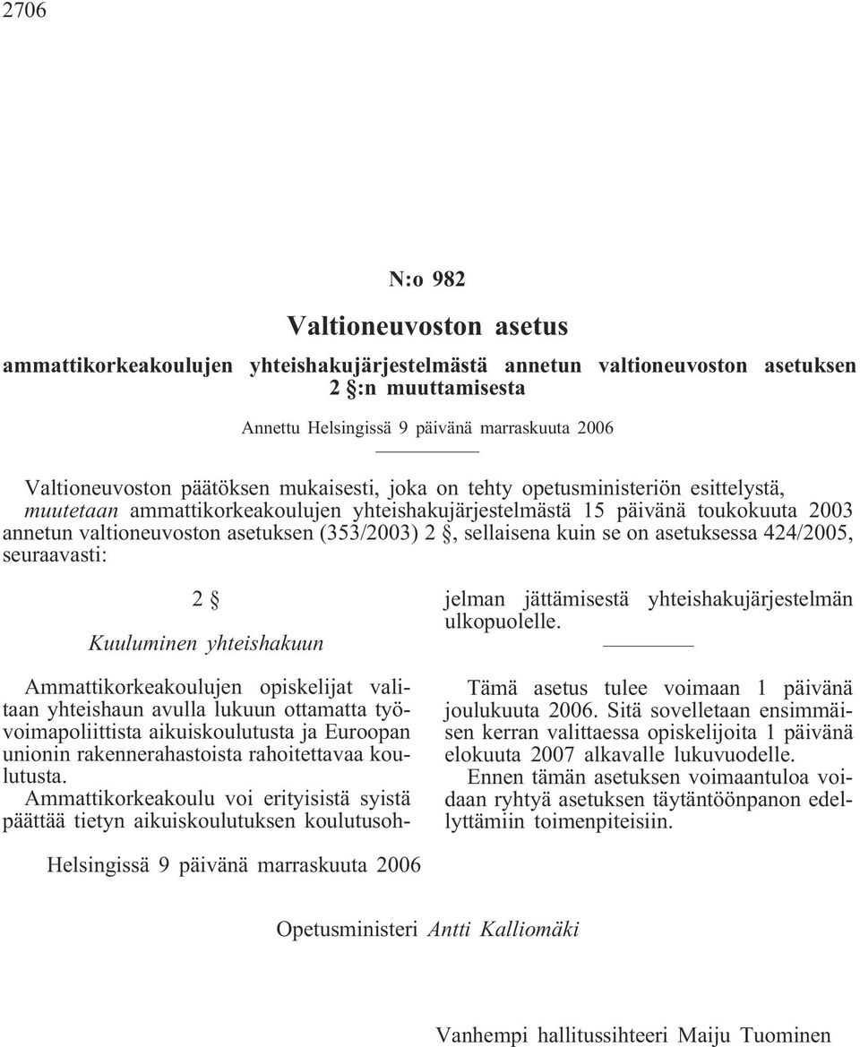 sellaisena kuin se on asetuksessa 424/2005, seuraavasti: 2 Kuuluminen yhteishakuun Ammattikorkeakoulujen opiskelijat valitaan yhteishaun avulla lukuun ottamatta työvoimapoliittista aikuiskoulutusta